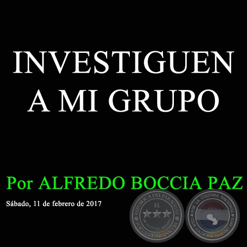 INVESTIGUEN A MI GRUPO - Por ALFREDO BOCCIA PAZ - Sbado, 11 de febrero de 2017